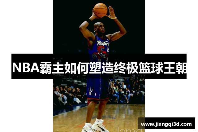 NBA霸主如何塑造终极篮球王朝