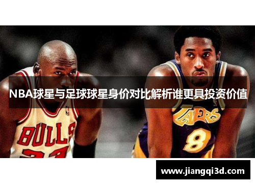 NBA球星与足球球星身价对比解析谁更具投资价值